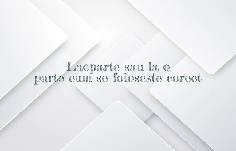Laoparte sau la o parte cum se foloseste corect