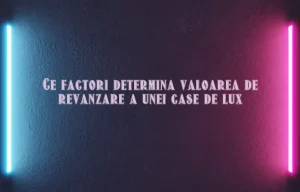 Ce factori determina valoarea de revanzare a unei case de lux