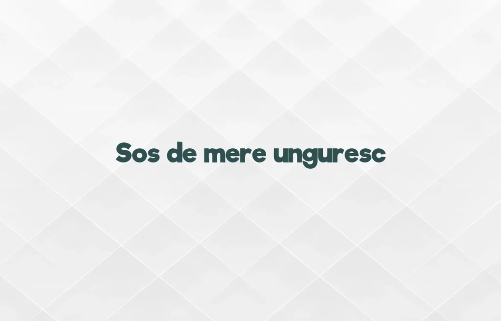 sos de mere unguresc