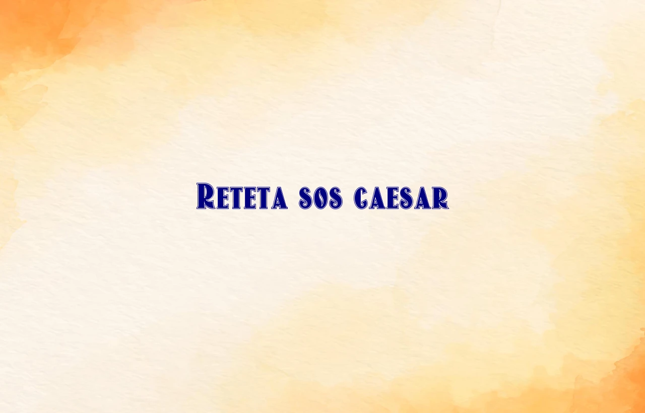 reteta sos caesar