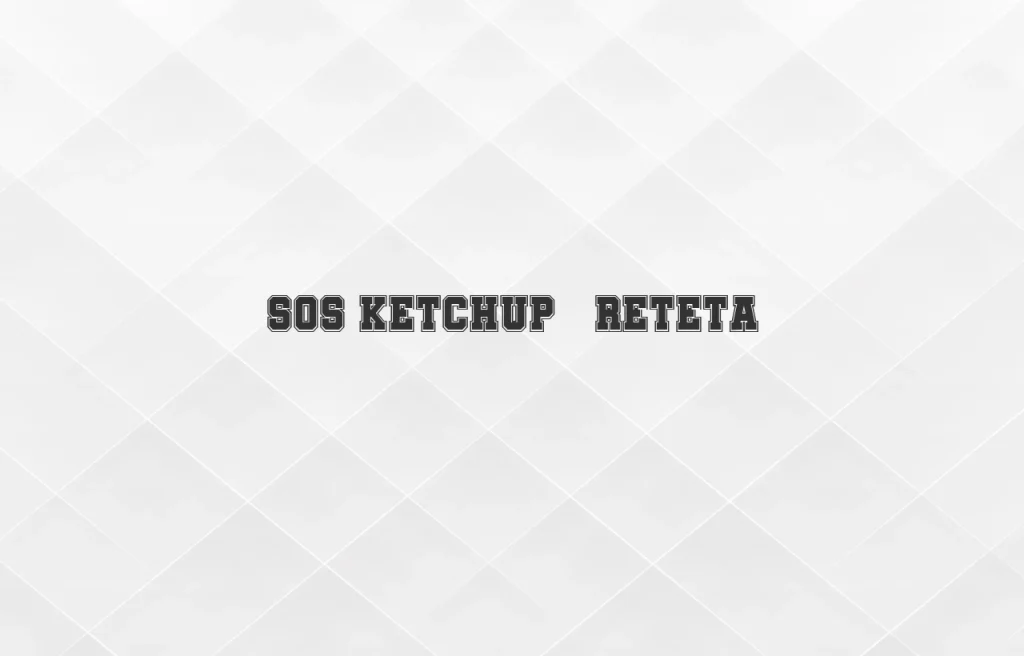 sos ketchup reteta