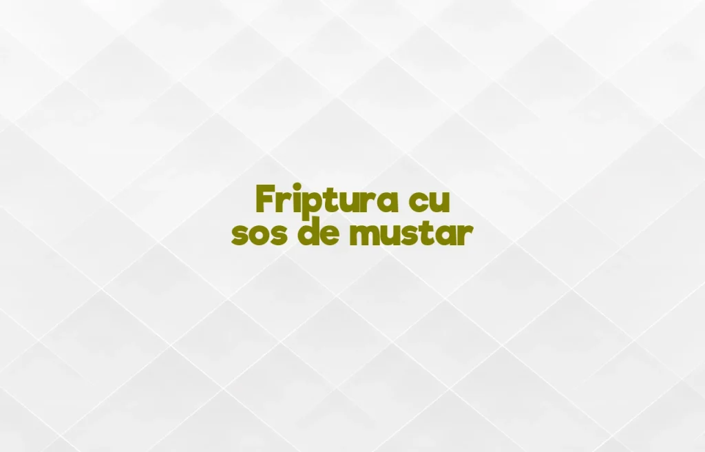 friptura cu sos de mustar