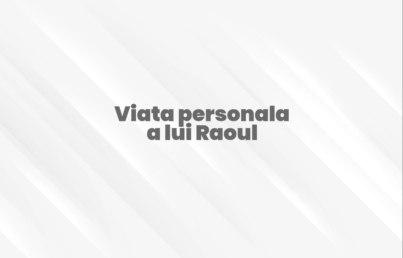 viata personala a lui raoul