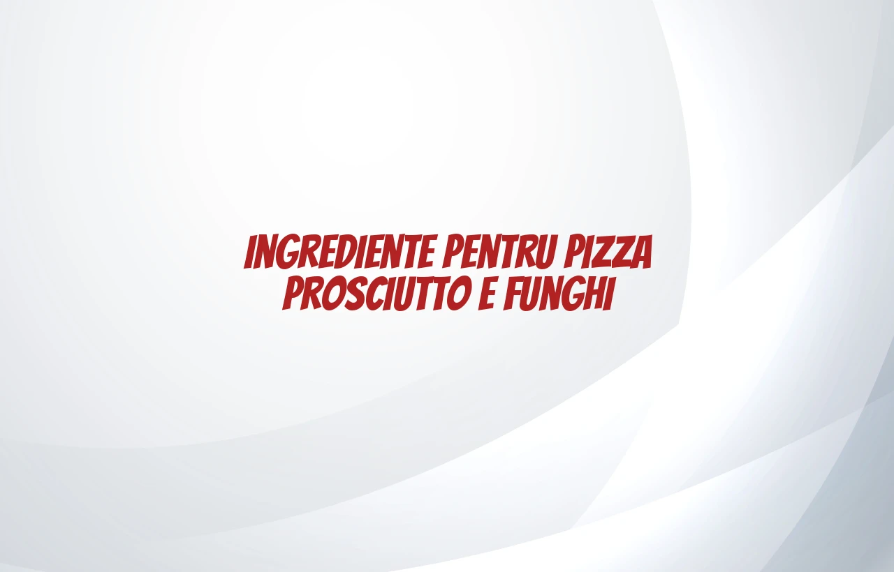 pizza prosciutto e funghi ingrediente