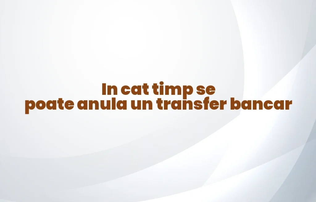 in cat timp se poate anula un transfer bancar