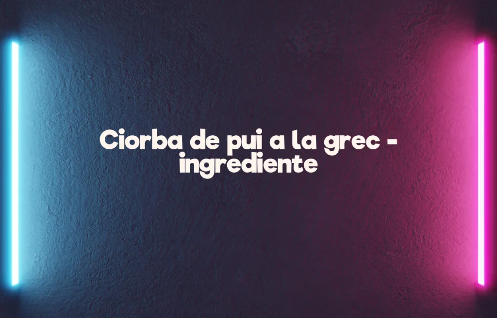 ciorba de pui a la grec ingrediente