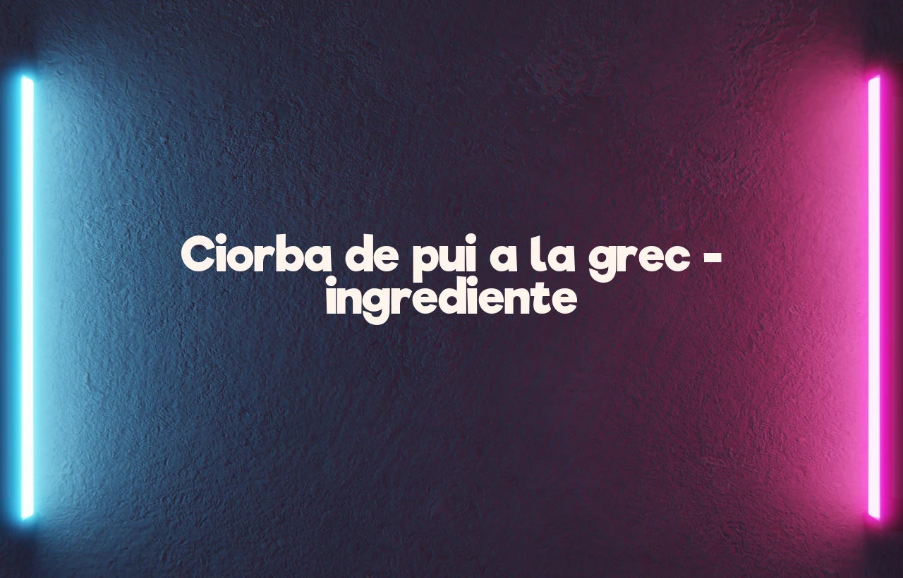 ciorba de pui a la grec ingrediente