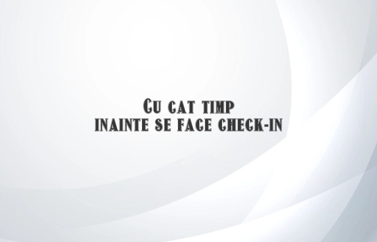 cu cat timp inainte se face check in