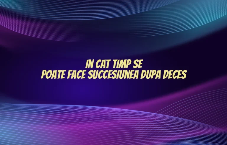 in cat timp se poate face succesiunea dupa deces